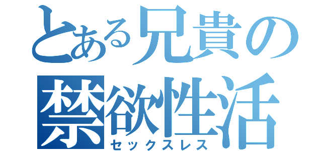 とある兄貴の禁欲性活（セックスレス）