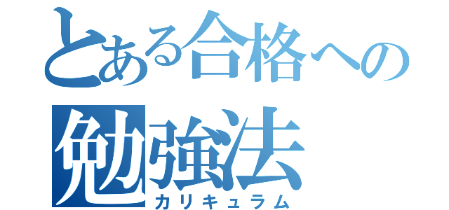 とある合格への勉強法（カリキュラム）