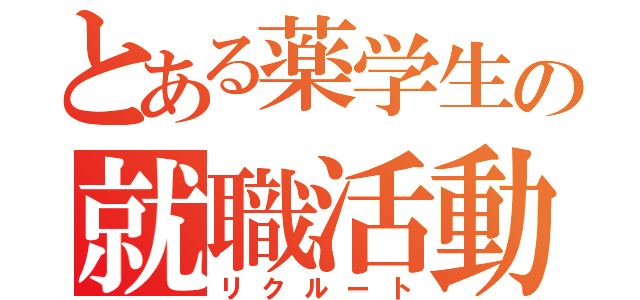 とある薬学生の就職活動（リクルート）