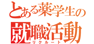 とある薬学生の就職活動（リクルート）