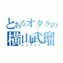 とあるオタクの横山武瑠（ナメフォイ）