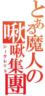 とある魔人の啾啾集團（シークレット）