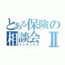 とある保険の相談会Ⅱ（インデックス）