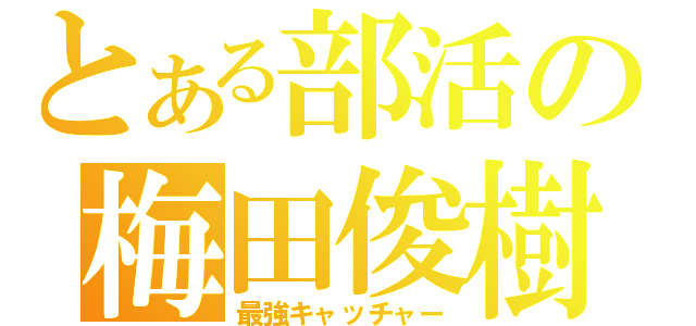 とある部活の梅田俊樹（最強キャッチャー）