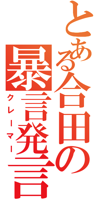 とある合田の暴言発言（クレーマー）