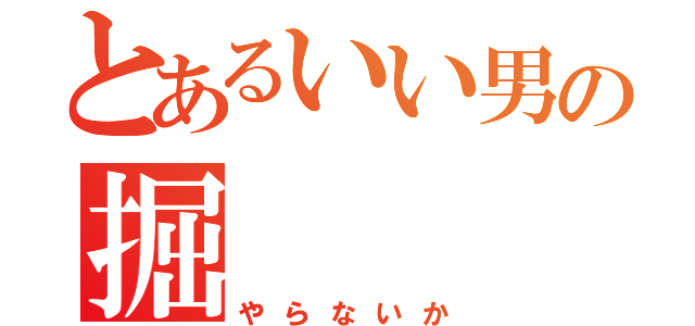 とあるいい男の掘（やらないか）