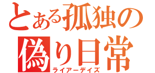 とある孤独の偽り日常（ライアーデイズ）