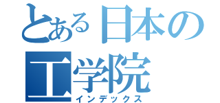 とある日本の工学院（インデックス）