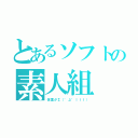 とあるソフトの素人組（体重がΣ（゜д゜ｌｌｌ））