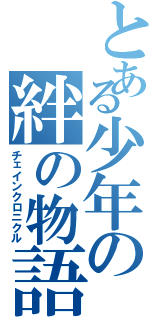 とある少年の絆の物語Ⅱ（チェインクロニクル）