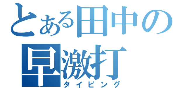 とある田中の早激打（タイピング）