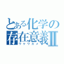 とある化学の存在意義Ⅱ（ワケワカメ）