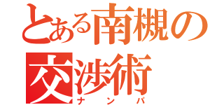 とある南槻の交渉術（ナンパ）