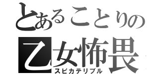 とあることりの乙女怖畏（スピカテリブル）