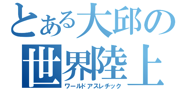 とある大邱の世界陸上（ワールドアスレチック）