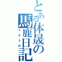 とある体晟の馬鹿日記（３６５日）