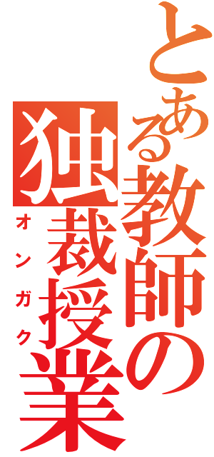 とある教師の独裁授業（オンガク）