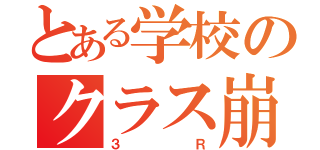 とある学校のクラス崩壊（３Ｒ）