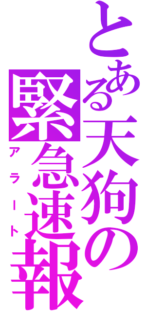 とある天狗の緊急速報（アラート）