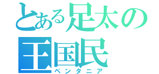 とある足太の王国民（ペンタニア）