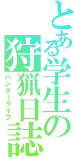 とある学生の狩猟日誌（ハンターライフ）