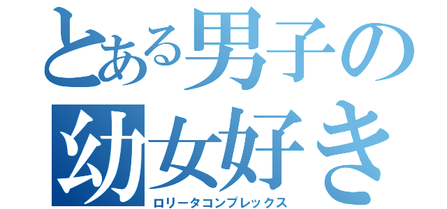 とある男子の幼女好き（ロリータコンプレックス）