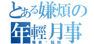 とある嫌煩の年輕月事（等老你就知）