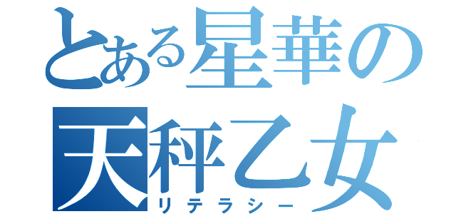 とある星華の天秤乙女（リテラシー）