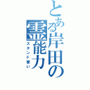 とある岸田の霊能力（スタンド使い）