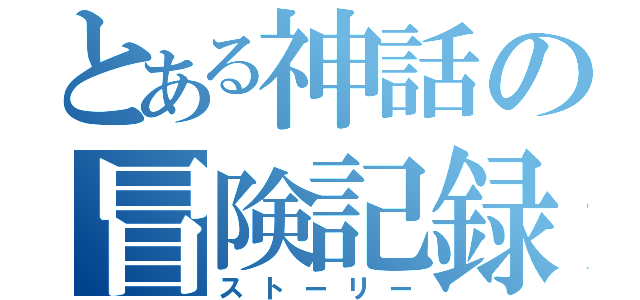 とある神話の冒険記録（ストーリー）