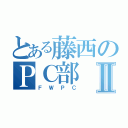 とある藤西のＰＣ部Ⅱ（ＦＷＰＣ）