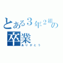 とある３年２組の卒業（ありがとう）