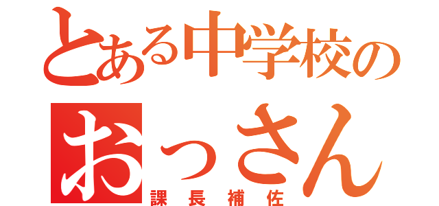 とある中学校のおっさん（課長補佐）