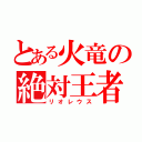 とある火竜の絶対王者（リオレウス）