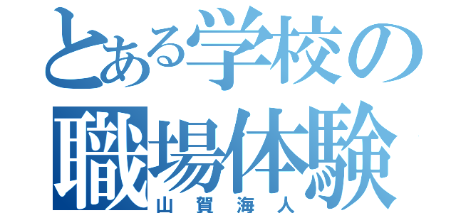 とある学校の職場体験（山賀海人）