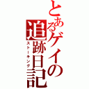 とあるゲイの追跡日記（ストーキング）