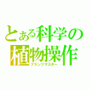 とある科学の植物操作（プランツマスター）