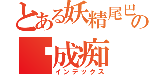 とある妖精尾巴の噯成痴（インデックス）