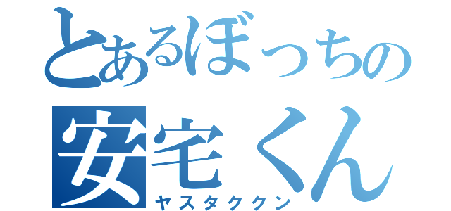 とあるぼっちの安宅くん（ヤスタククン）