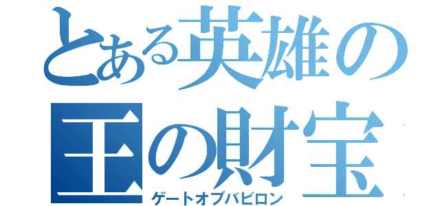 とある英雄の王の財宝（ゲートオブバビロン）