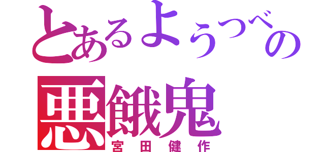 とあるようつべの悪餓鬼（宮田健作）