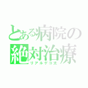 とある病院の絶対治療（リアルゲコ太）