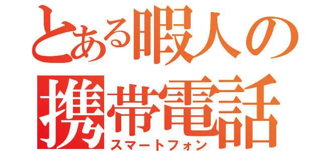 とある暇人の携帯電話（スマートフォン）