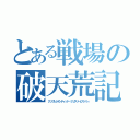 とある戦場の破天荒記（アンプレシデンティッド・ミリタリーヒストリィ）