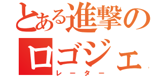 とある進撃のロゴジェネ（レーター）