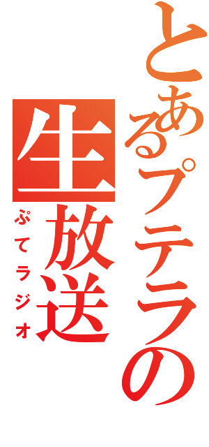 とあるプテラの生放送（ぷてラジオ）