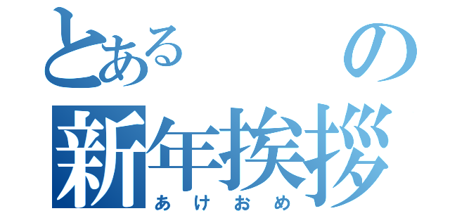 とあるの新年挨拶（あけおめ）