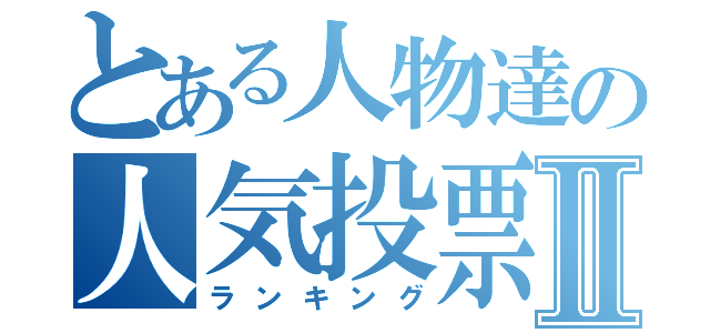 とある人物達の人気投票Ⅱ（ランキング）