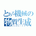 とある機械の物質生成（ジェネレート）