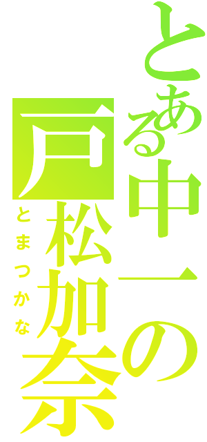 とある中一の戸松加奈（とまつかな）